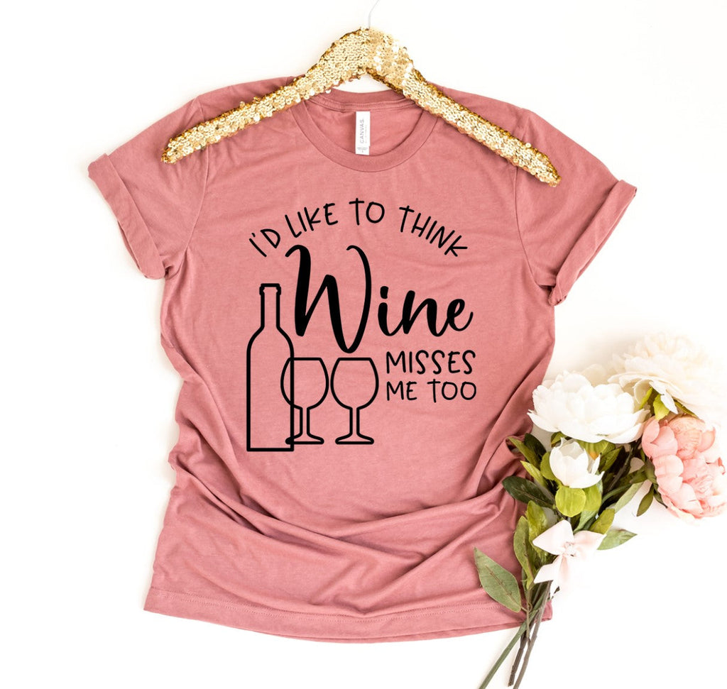 I'D Like to Think Wine Misses Me Too T-Shirt